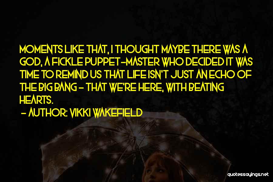 Vikki Wakefield Quotes: Moments Like That, I Thought Maybe There Was A God, A Fickle Puppet-master Who Decided It Was Time To Remind