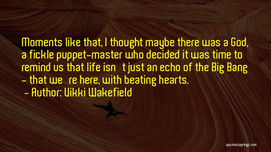 Vikki Wakefield Quotes: Moments Like That, I Thought Maybe There Was A God, A Fickle Puppet-master Who Decided It Was Time To Remind