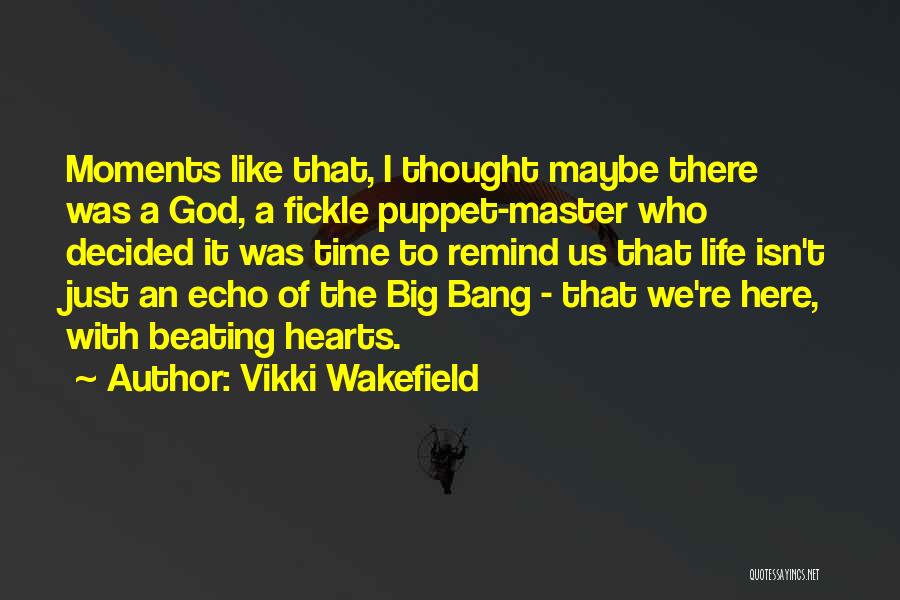 Vikki Wakefield Quotes: Moments Like That, I Thought Maybe There Was A God, A Fickle Puppet-master Who Decided It Was Time To Remind