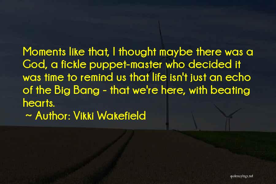 Vikki Wakefield Quotes: Moments Like That, I Thought Maybe There Was A God, A Fickle Puppet-master Who Decided It Was Time To Remind