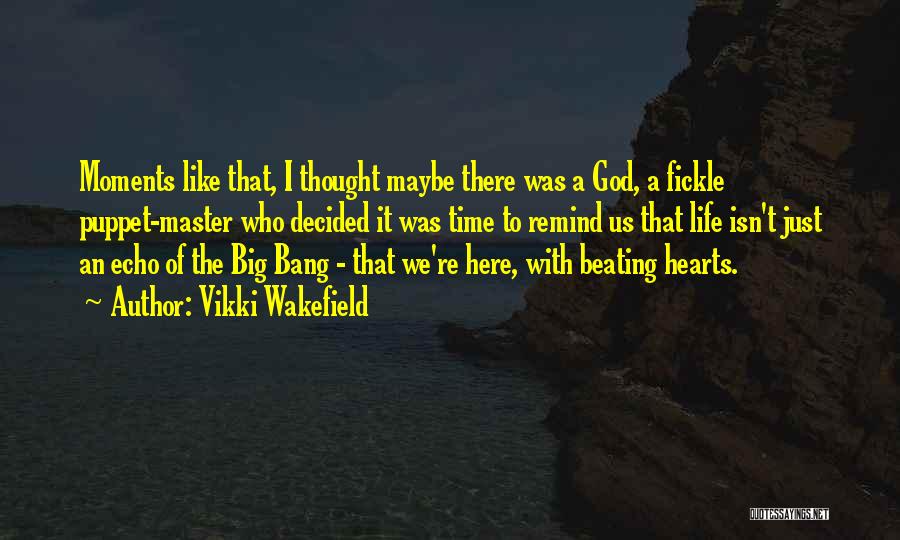 Vikki Wakefield Quotes: Moments Like That, I Thought Maybe There Was A God, A Fickle Puppet-master Who Decided It Was Time To Remind