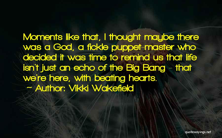 Vikki Wakefield Quotes: Moments Like That, I Thought Maybe There Was A God, A Fickle Puppet-master Who Decided It Was Time To Remind