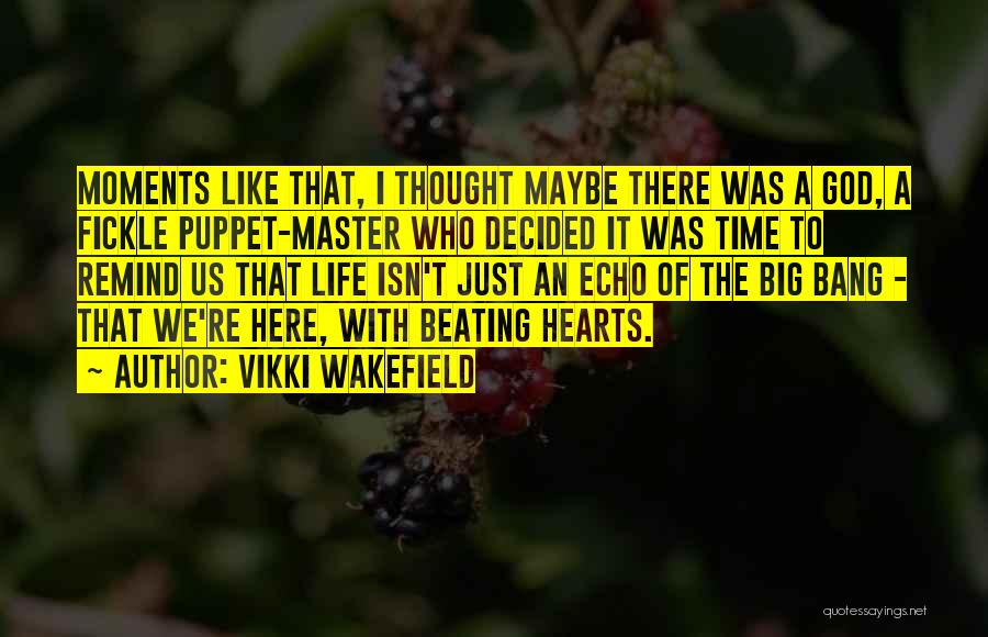 Vikki Wakefield Quotes: Moments Like That, I Thought Maybe There Was A God, A Fickle Puppet-master Who Decided It Was Time To Remind