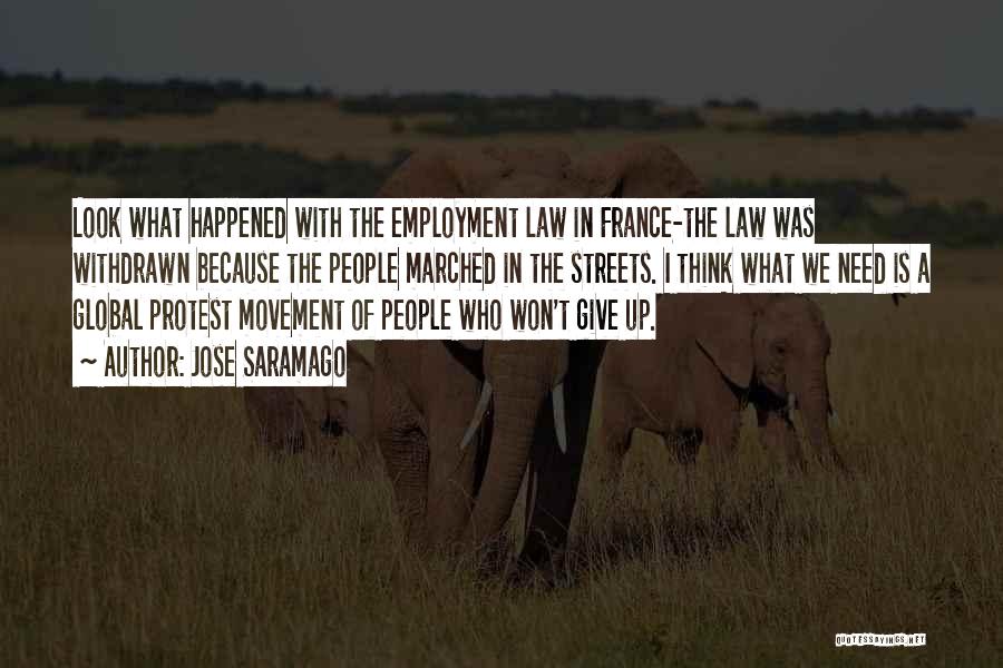 Jose Saramago Quotes: Look What Happened With The Employment Law In France-the Law Was Withdrawn Because The People Marched In The Streets. I