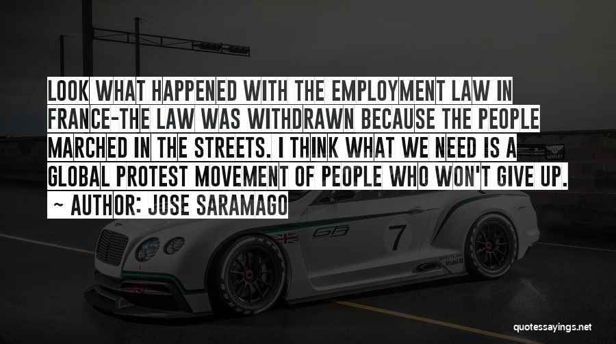 Jose Saramago Quotes: Look What Happened With The Employment Law In France-the Law Was Withdrawn Because The People Marched In The Streets. I