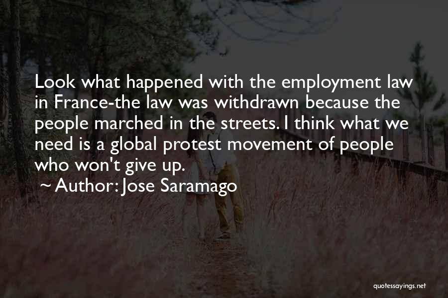 Jose Saramago Quotes: Look What Happened With The Employment Law In France-the Law Was Withdrawn Because The People Marched In The Streets. I