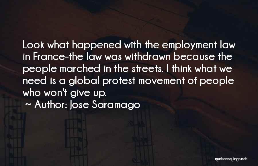 Jose Saramago Quotes: Look What Happened With The Employment Law In France-the Law Was Withdrawn Because The People Marched In The Streets. I