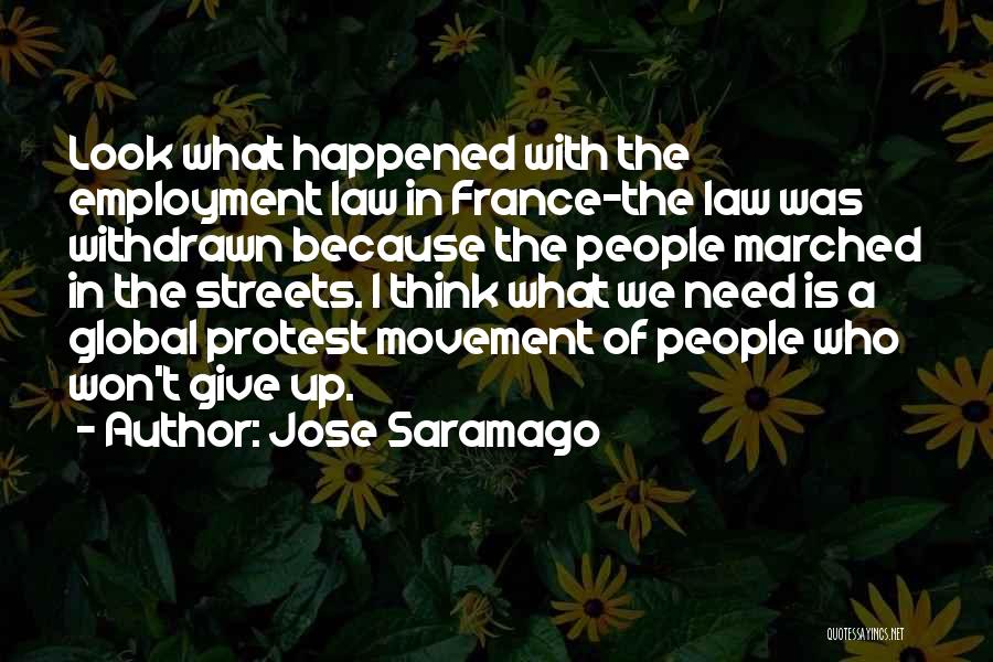 Jose Saramago Quotes: Look What Happened With The Employment Law In France-the Law Was Withdrawn Because The People Marched In The Streets. I