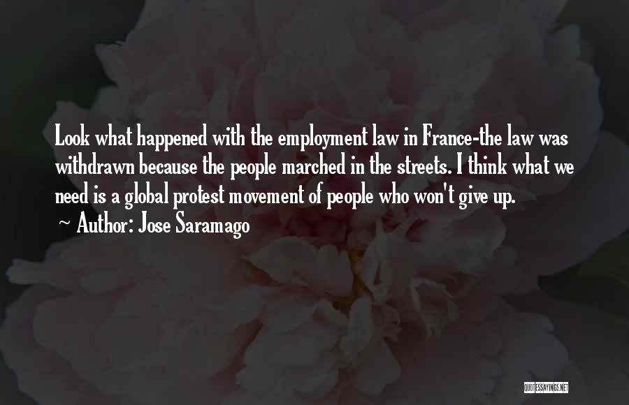 Jose Saramago Quotes: Look What Happened With The Employment Law In France-the Law Was Withdrawn Because The People Marched In The Streets. I