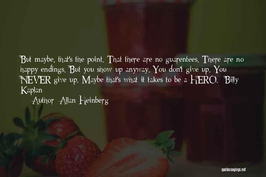 Allan Heinberg Quotes: But Maybe, That's The Point. That There Are No Guarentees. There Are No Happy Endings. But You Show Up Anyway.