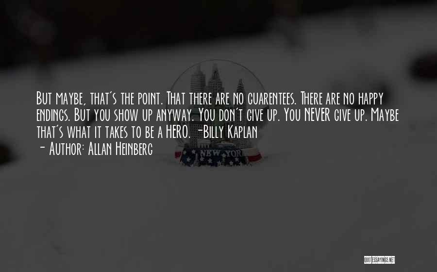 Allan Heinberg Quotes: But Maybe, That's The Point. That There Are No Guarentees. There Are No Happy Endings. But You Show Up Anyway.