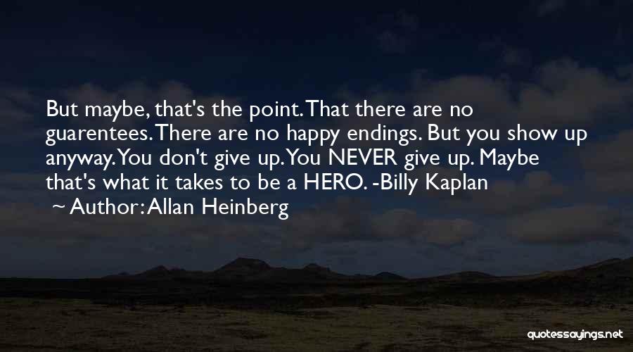 Allan Heinberg Quotes: But Maybe, That's The Point. That There Are No Guarentees. There Are No Happy Endings. But You Show Up Anyway.