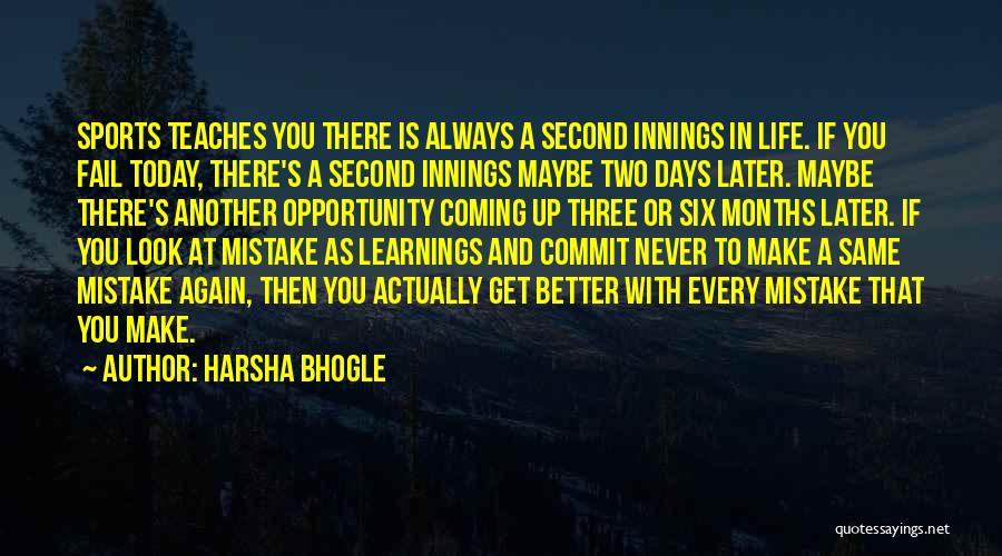Harsha Bhogle Quotes: Sports Teaches You There Is Always A Second Innings In Life. If You Fail Today, There's A Second Innings Maybe