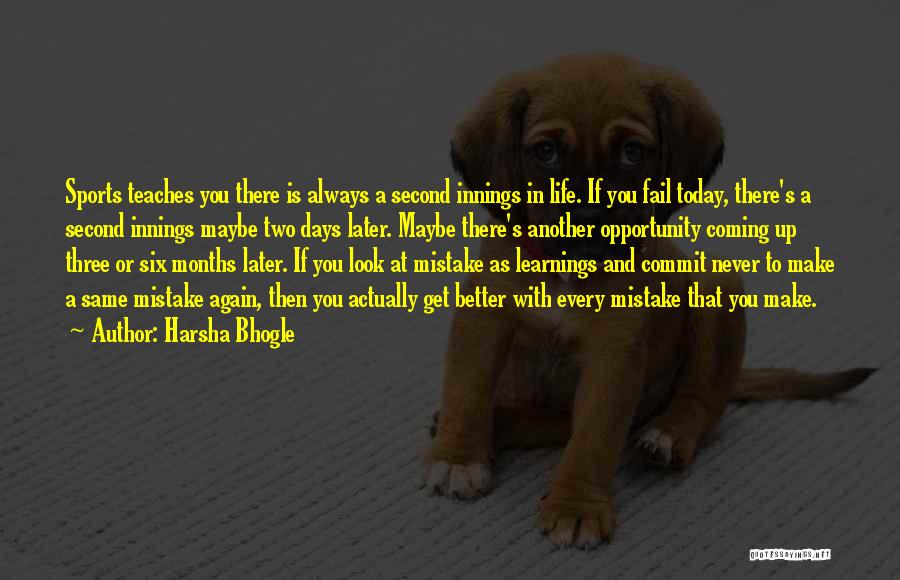 Harsha Bhogle Quotes: Sports Teaches You There Is Always A Second Innings In Life. If You Fail Today, There's A Second Innings Maybe