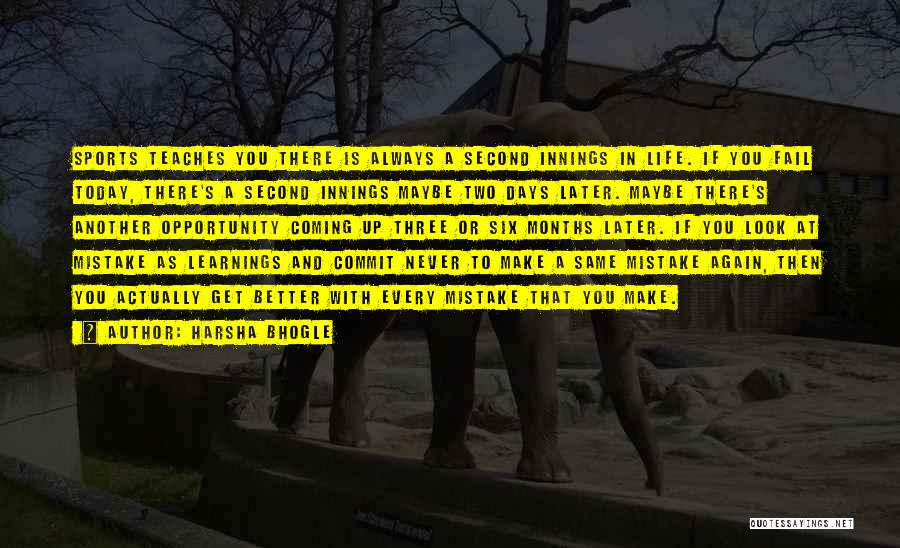 Harsha Bhogle Quotes: Sports Teaches You There Is Always A Second Innings In Life. If You Fail Today, There's A Second Innings Maybe