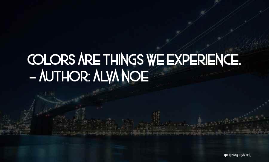 Alva Noe Quotes: Colors Are Things We Experience.