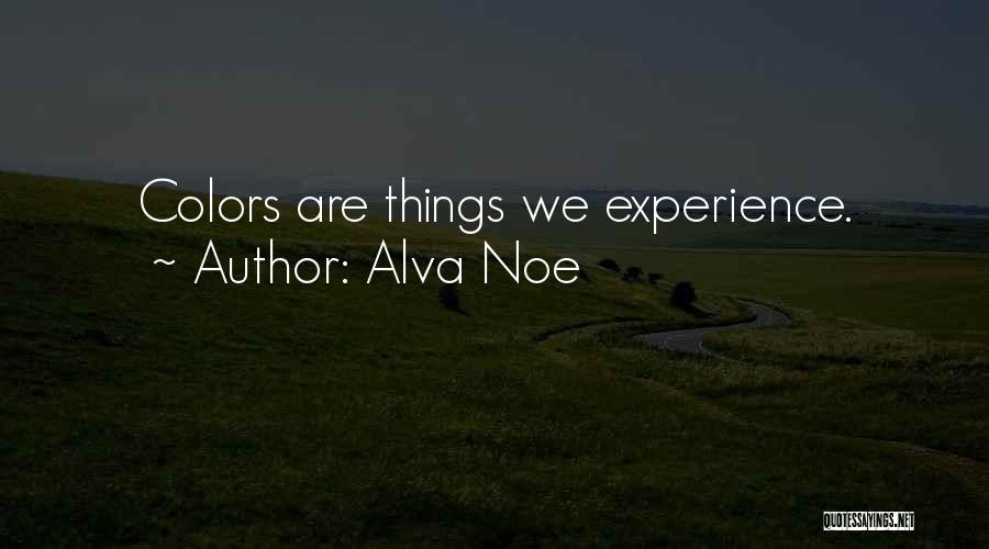 Alva Noe Quotes: Colors Are Things We Experience.