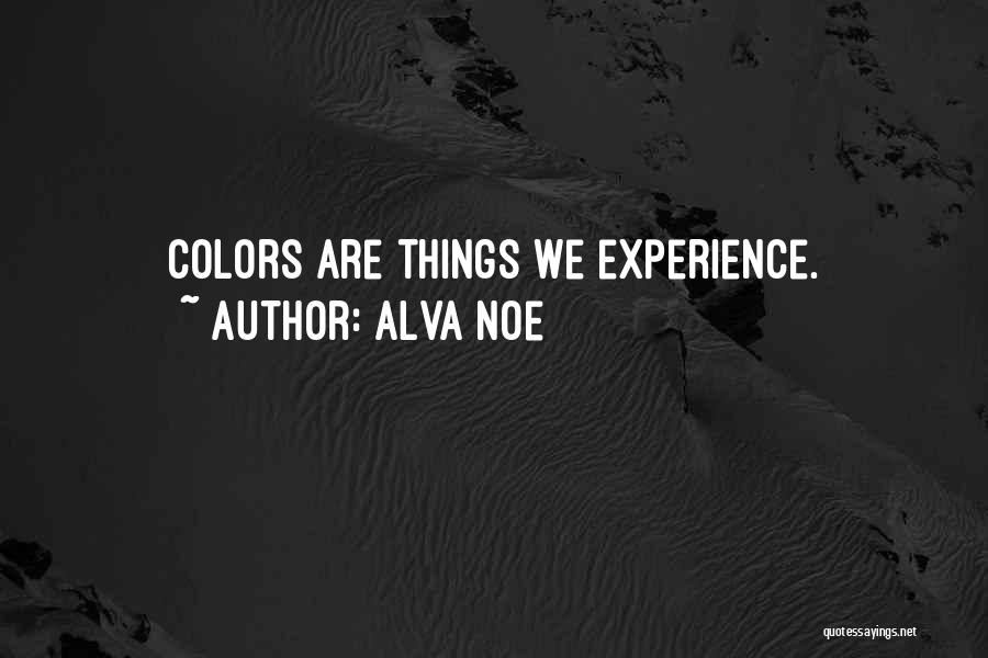 Alva Noe Quotes: Colors Are Things We Experience.