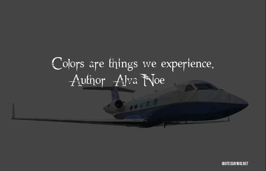 Alva Noe Quotes: Colors Are Things We Experience.