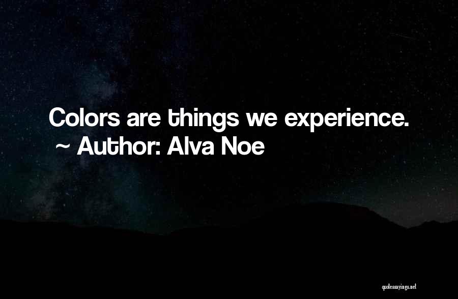 Alva Noe Quotes: Colors Are Things We Experience.