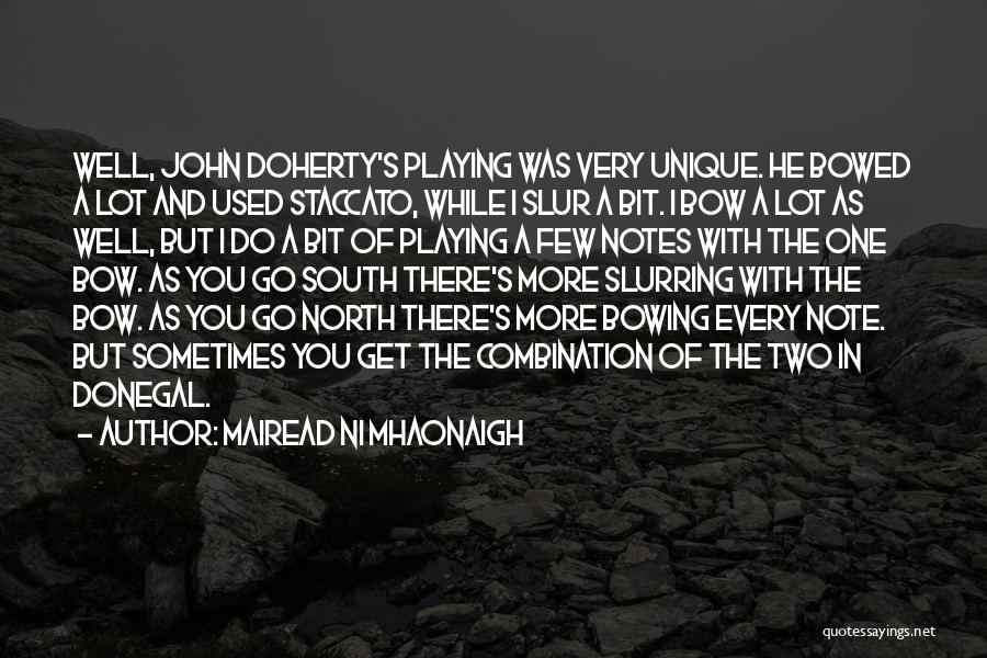 Mairead Ni Mhaonaigh Quotes: Well, John Doherty's Playing Was Very Unique. He Bowed A Lot And Used Staccato, While I Slur A Bit. I