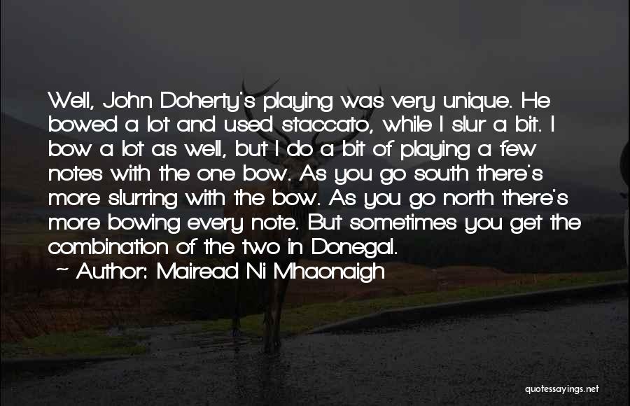 Mairead Ni Mhaonaigh Quotes: Well, John Doherty's Playing Was Very Unique. He Bowed A Lot And Used Staccato, While I Slur A Bit. I