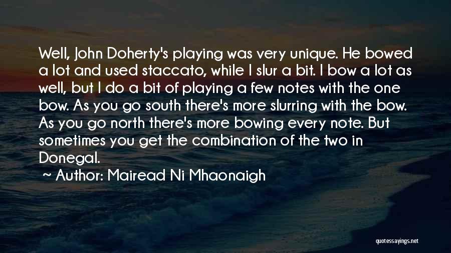Mairead Ni Mhaonaigh Quotes: Well, John Doherty's Playing Was Very Unique. He Bowed A Lot And Used Staccato, While I Slur A Bit. I