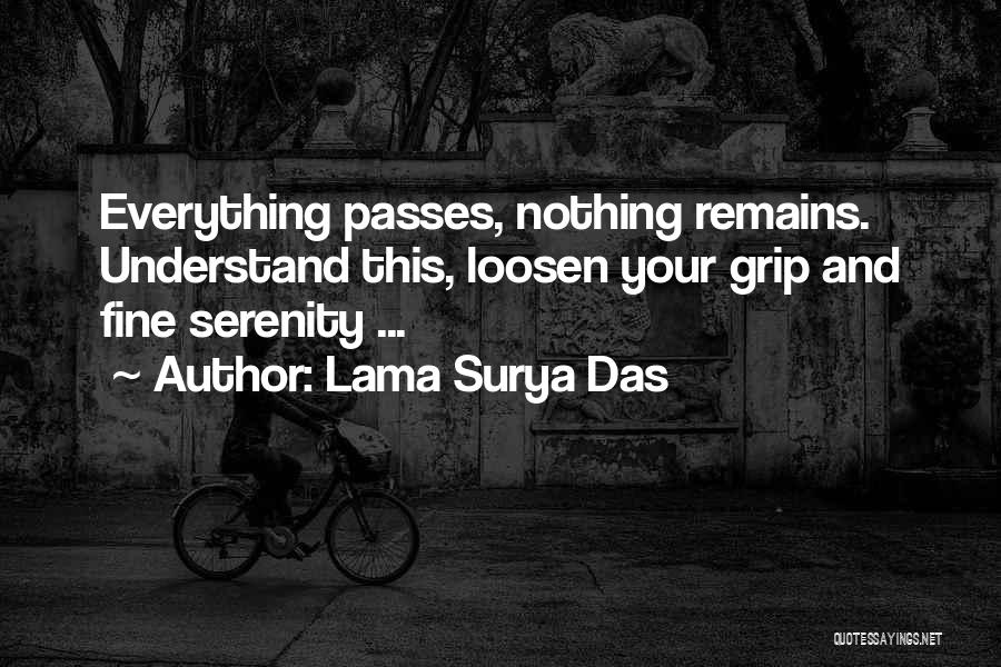 Lama Surya Das Quotes: Everything Passes, Nothing Remains. Understand This, Loosen Your Grip And Fine Serenity ...