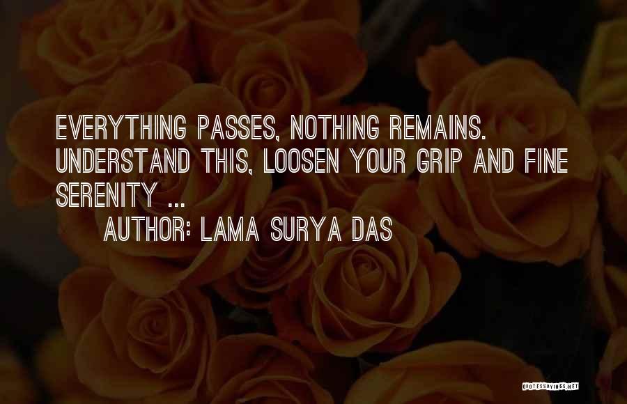 Lama Surya Das Quotes: Everything Passes, Nothing Remains. Understand This, Loosen Your Grip And Fine Serenity ...