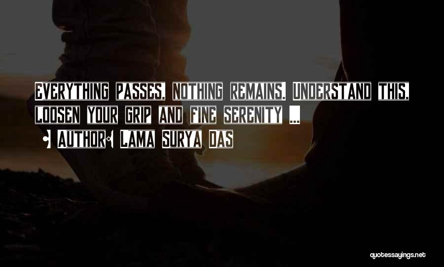 Lama Surya Das Quotes: Everything Passes, Nothing Remains. Understand This, Loosen Your Grip And Fine Serenity ...