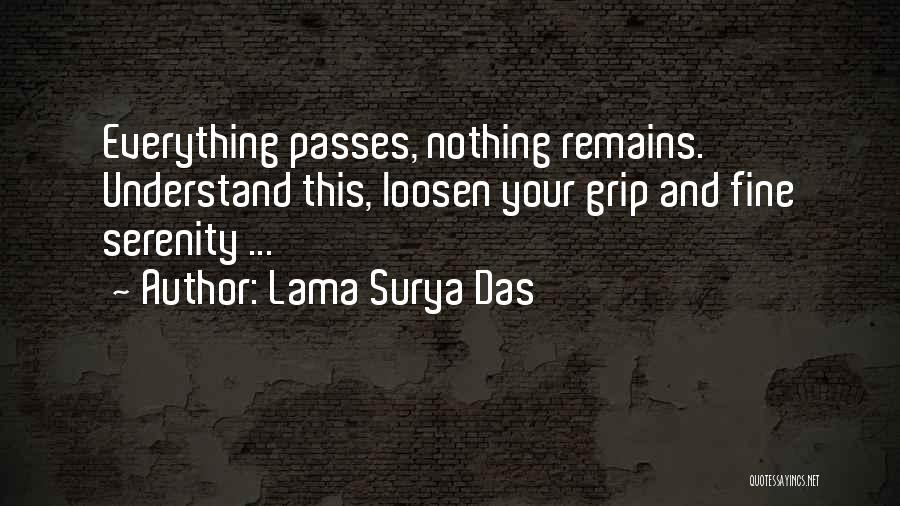 Lama Surya Das Quotes: Everything Passes, Nothing Remains. Understand This, Loosen Your Grip And Fine Serenity ...