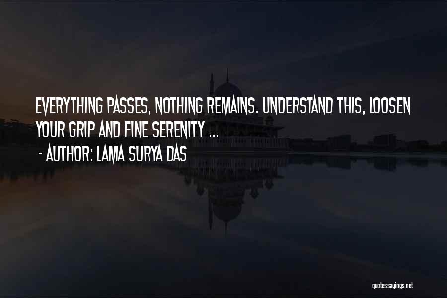 Lama Surya Das Quotes: Everything Passes, Nothing Remains. Understand This, Loosen Your Grip And Fine Serenity ...