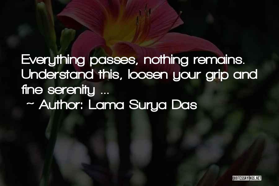 Lama Surya Das Quotes: Everything Passes, Nothing Remains. Understand This, Loosen Your Grip And Fine Serenity ...