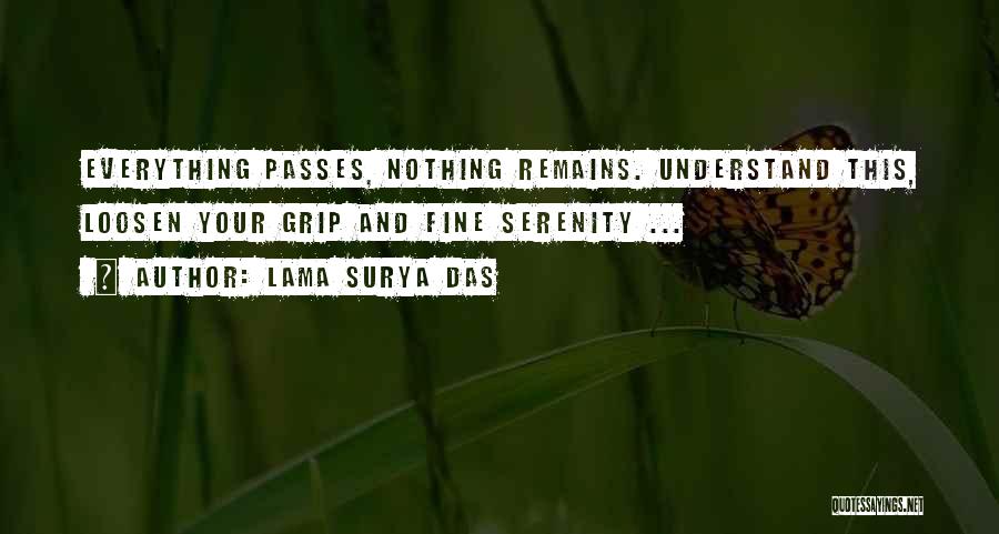 Lama Surya Das Quotes: Everything Passes, Nothing Remains. Understand This, Loosen Your Grip And Fine Serenity ...