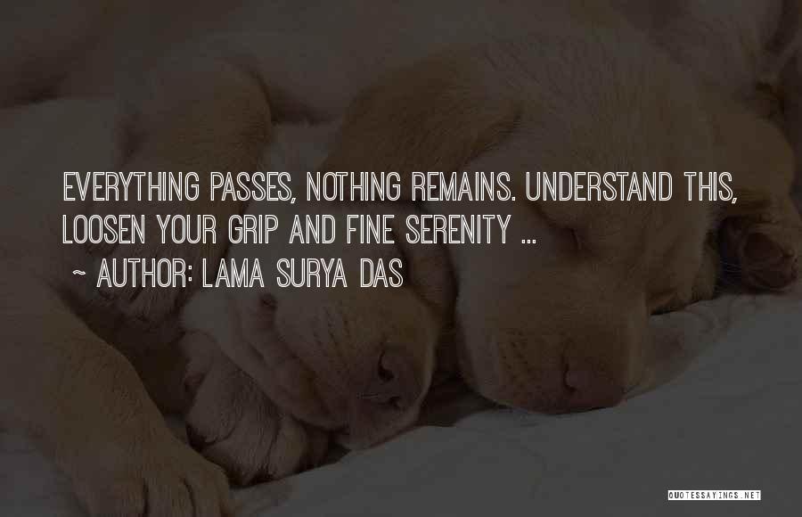 Lama Surya Das Quotes: Everything Passes, Nothing Remains. Understand This, Loosen Your Grip And Fine Serenity ...