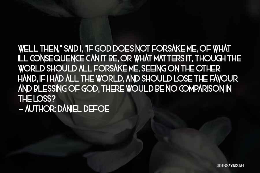 Daniel Defoe Quotes: Well Then, Said I, If God Does Not Forsake Me, Of What Ill Consequence Can It Be, Or What Matters