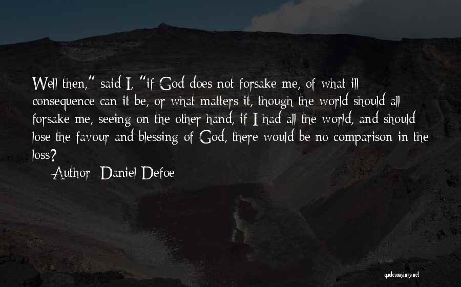 Daniel Defoe Quotes: Well Then, Said I, If God Does Not Forsake Me, Of What Ill Consequence Can It Be, Or What Matters