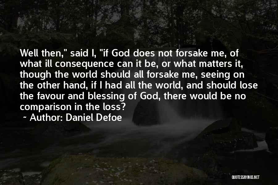 Daniel Defoe Quotes: Well Then, Said I, If God Does Not Forsake Me, Of What Ill Consequence Can It Be, Or What Matters