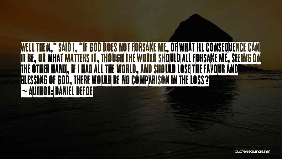 Daniel Defoe Quotes: Well Then, Said I, If God Does Not Forsake Me, Of What Ill Consequence Can It Be, Or What Matters