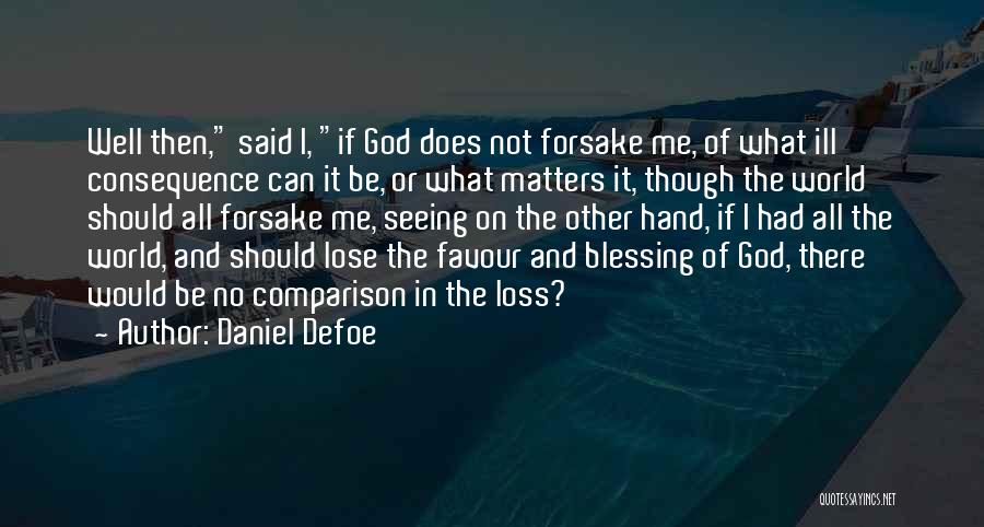 Daniel Defoe Quotes: Well Then, Said I, If God Does Not Forsake Me, Of What Ill Consequence Can It Be, Or What Matters