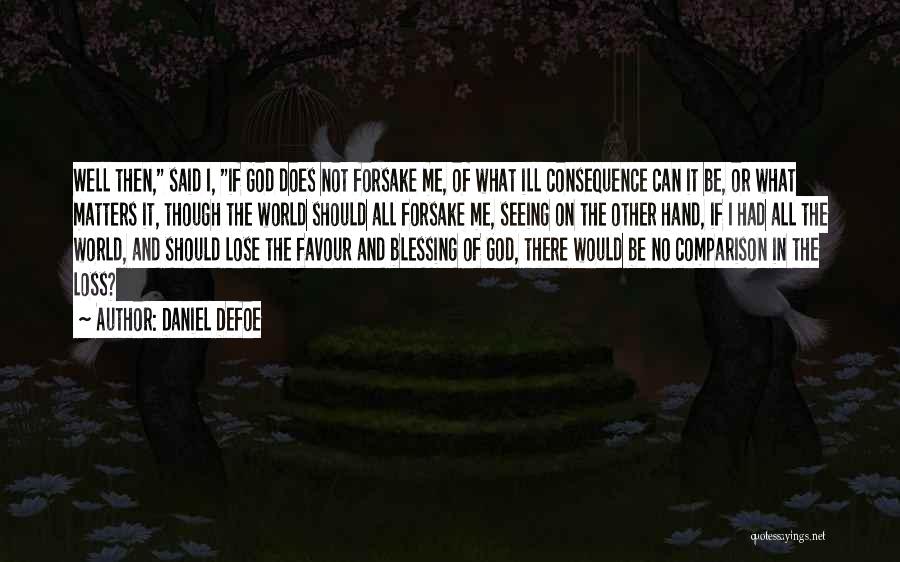 Daniel Defoe Quotes: Well Then, Said I, If God Does Not Forsake Me, Of What Ill Consequence Can It Be, Or What Matters