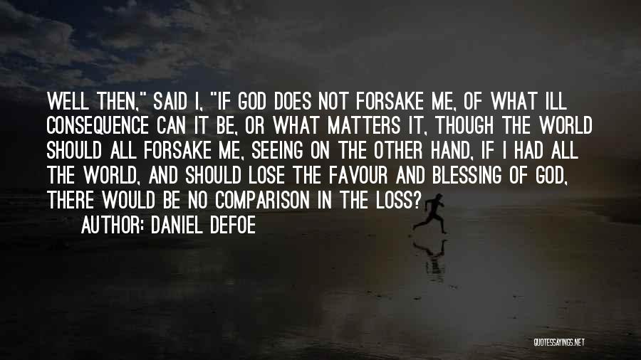 Daniel Defoe Quotes: Well Then, Said I, If God Does Not Forsake Me, Of What Ill Consequence Can It Be, Or What Matters