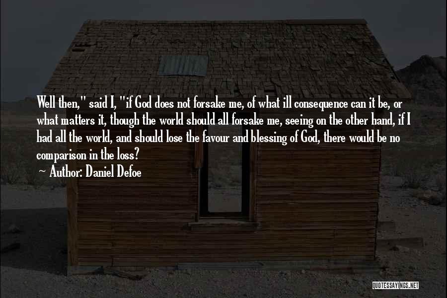 Daniel Defoe Quotes: Well Then, Said I, If God Does Not Forsake Me, Of What Ill Consequence Can It Be, Or What Matters