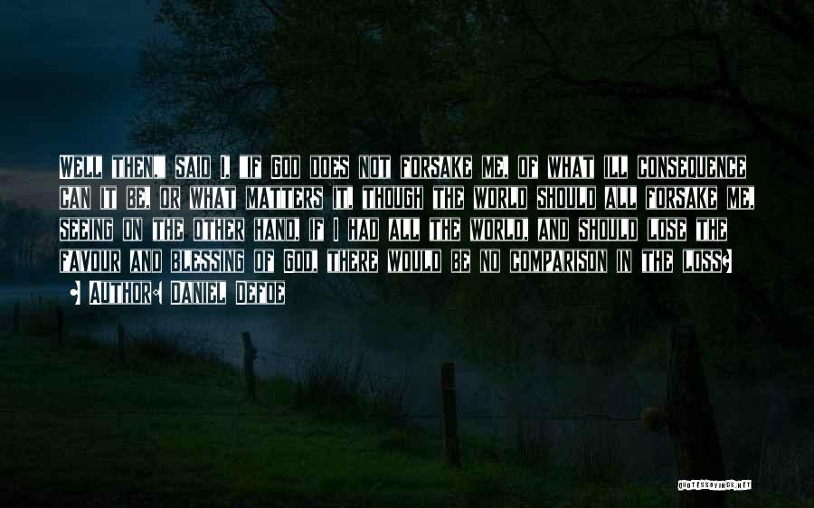 Daniel Defoe Quotes: Well Then, Said I, If God Does Not Forsake Me, Of What Ill Consequence Can It Be, Or What Matters