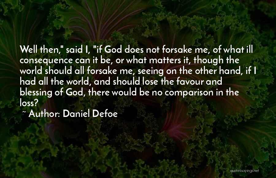 Daniel Defoe Quotes: Well Then, Said I, If God Does Not Forsake Me, Of What Ill Consequence Can It Be, Or What Matters