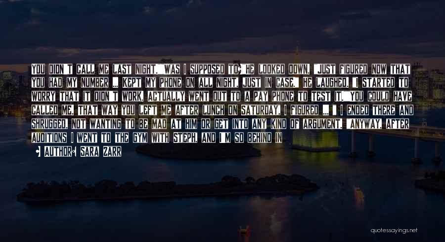 Sara Zarr Quotes: You Didn't Call Me Last Night.was I Supposed To?he Looked Down. Just Figured Now That You Had My Number ...