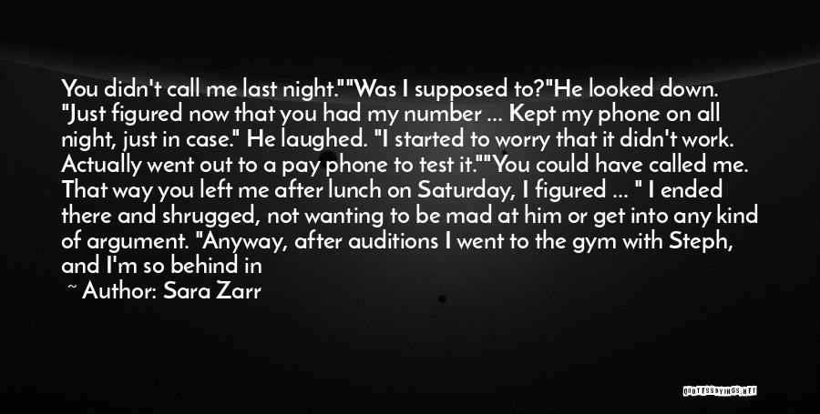 Sara Zarr Quotes: You Didn't Call Me Last Night.was I Supposed To?he Looked Down. Just Figured Now That You Had My Number ...