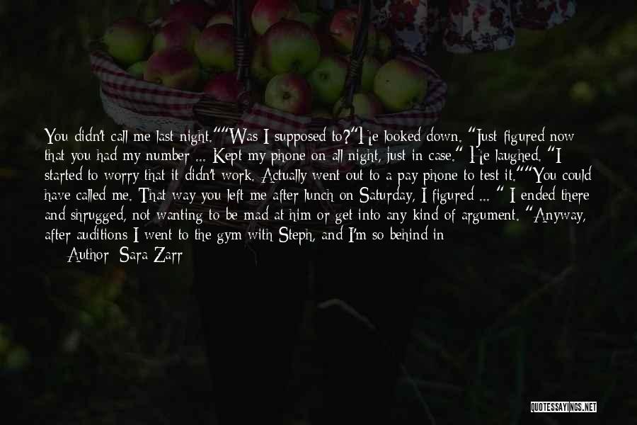 Sara Zarr Quotes: You Didn't Call Me Last Night.was I Supposed To?he Looked Down. Just Figured Now That You Had My Number ...