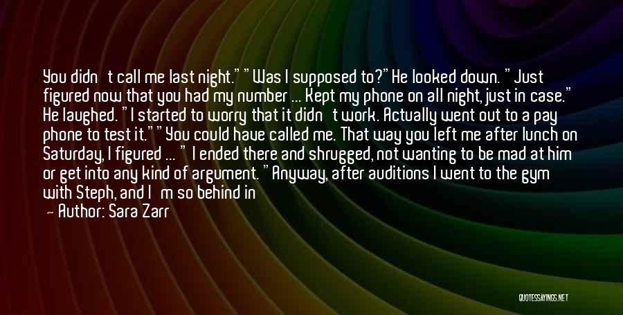 Sara Zarr Quotes: You Didn't Call Me Last Night.was I Supposed To?he Looked Down. Just Figured Now That You Had My Number ...