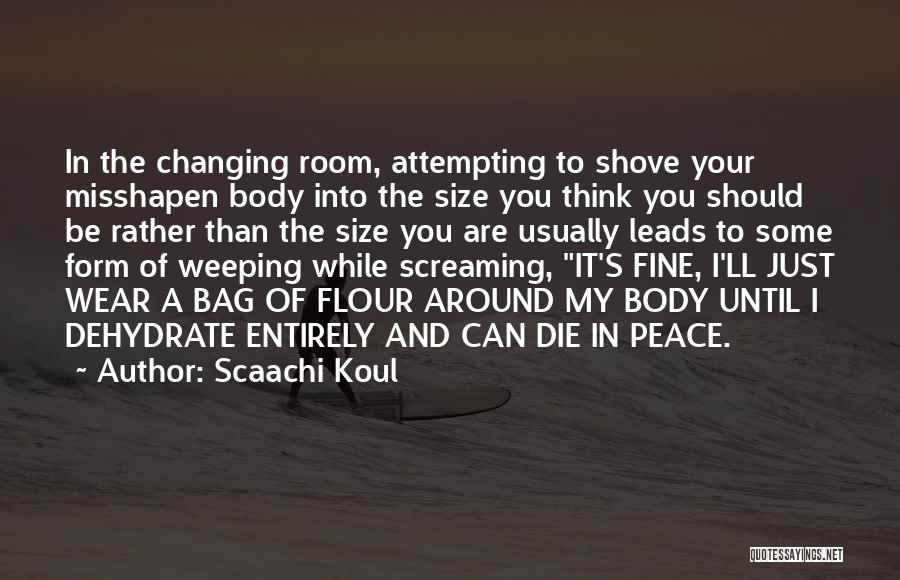 Scaachi Koul Quotes: In The Changing Room, Attempting To Shove Your Misshapen Body Into The Size You Think You Should Be Rather Than
